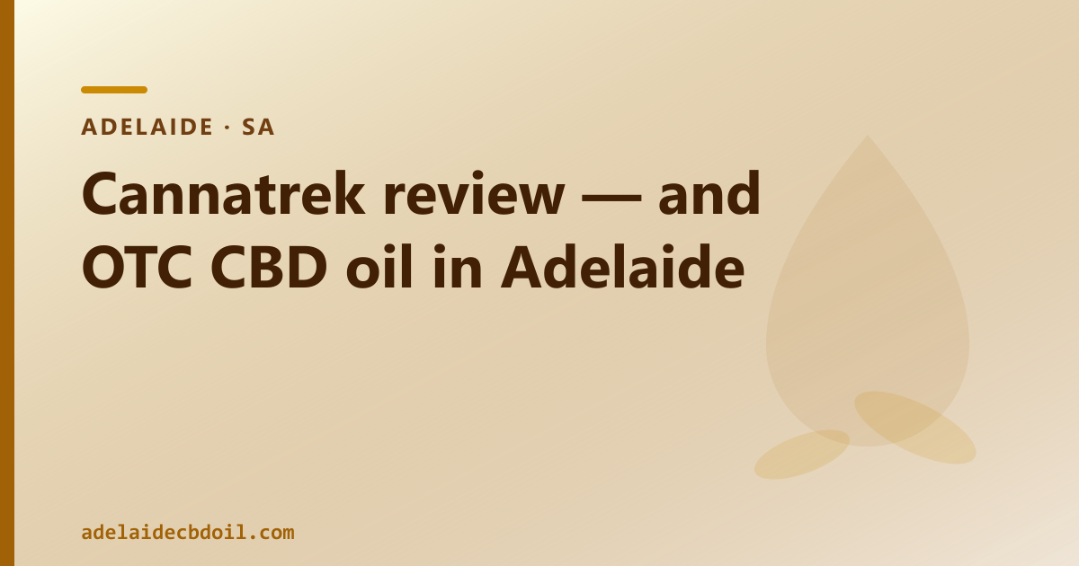 Cannatrek review Adelaide — two-routes comparison, TGA prescription pathway vs OTC CBD oil for SA buyers