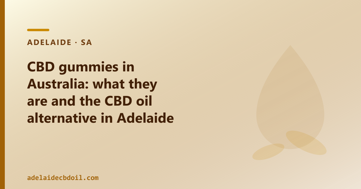 CBD gummies Australia — what they contain, the TGA legal position, and the CBD oil alternative for Adelaide shoppers