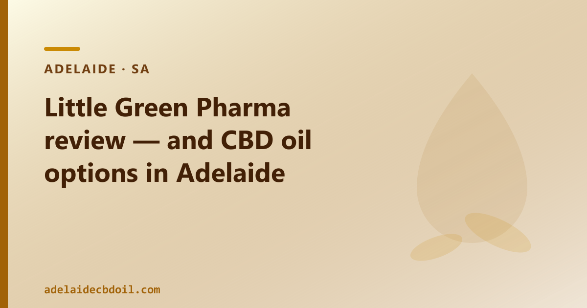 Little Green Pharma Adelaide — prescription medical cannabis producer versus over-the-counter CBD oil